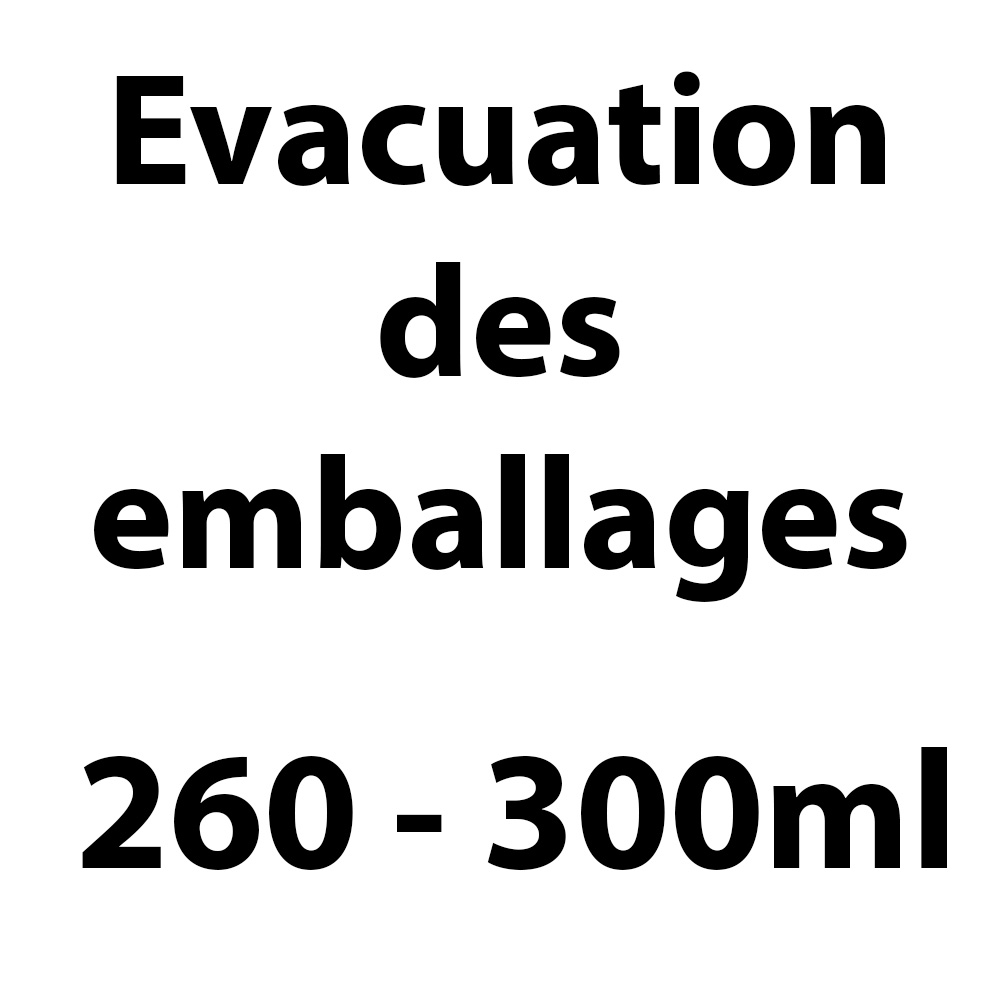 EVACUATION DES EMBALLAGE 260-300 ml