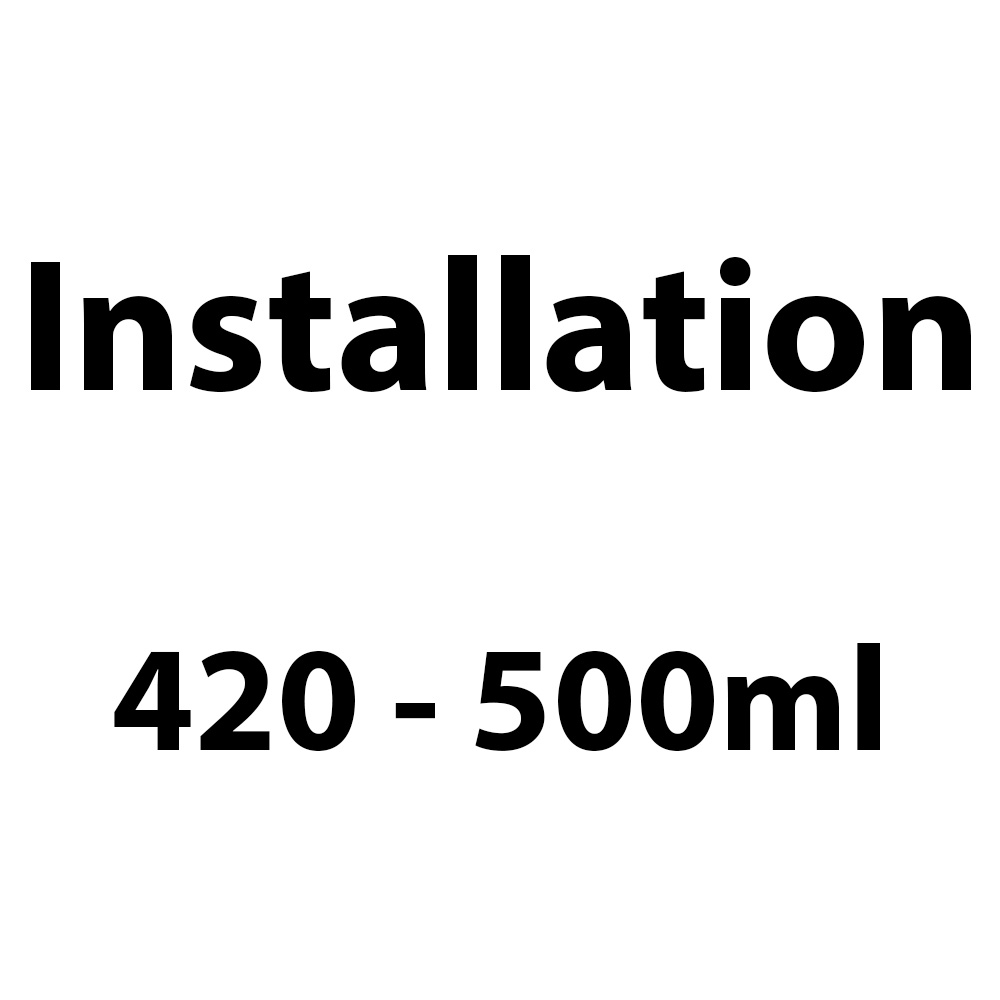 INSTALLATION 420 - 500 ml